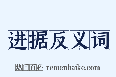 进据反义词是什么意思的图片